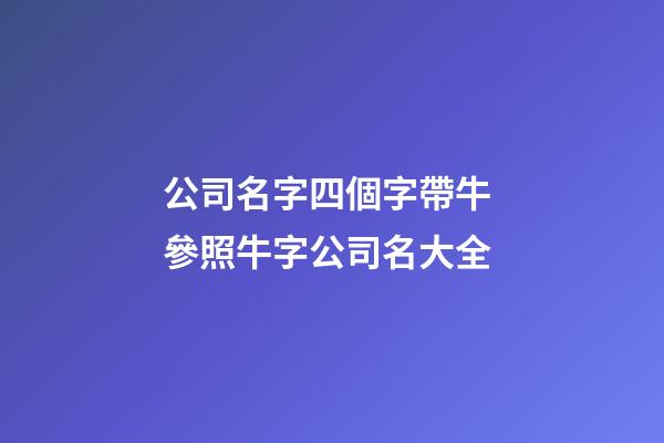 公司名字四個字帶牛 參照牛字公司名大全-第1張-公司起名-玄機派